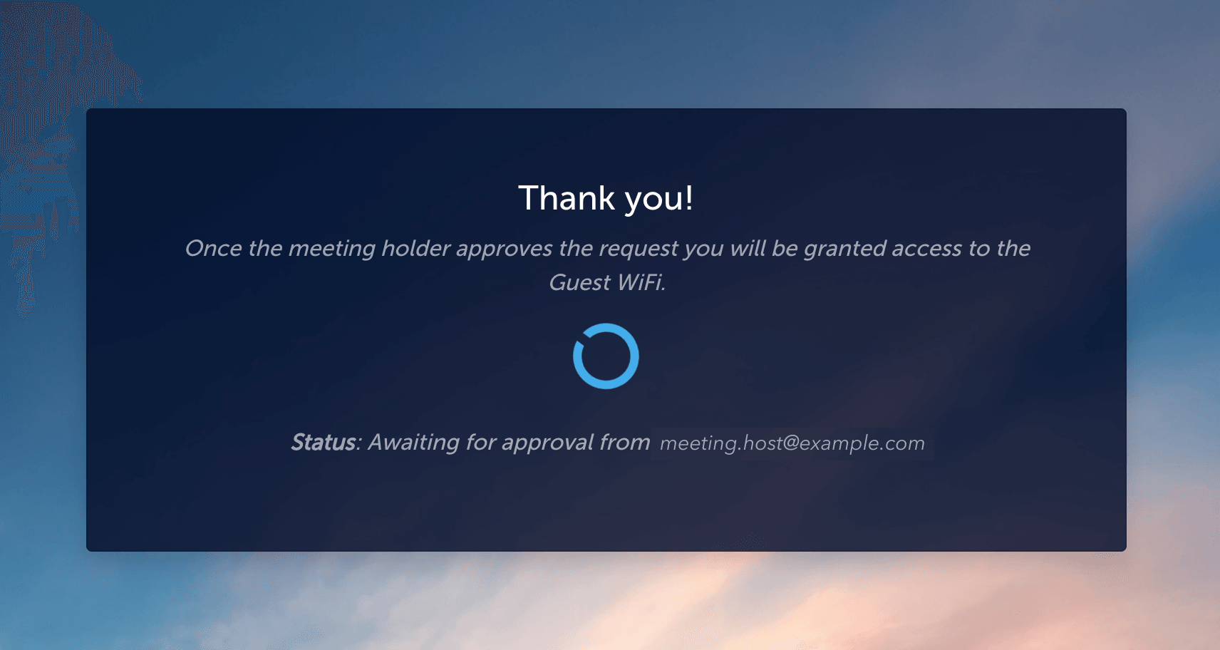 Captive Portal waiting card: Thank you! Once the meeting holder approves the request you will be granted access to the Guest WiFi. Status: Awaiting for approval from admin@example.com